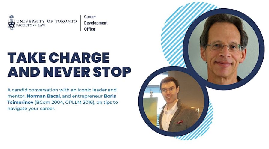 A candid conversation with an iconic leader and mentor, Norman Bacal, and entrepreneur, Boris Tsimerinov (BCom 2004, GPLLM 2016) on tips to navigate your career.